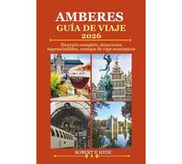AMBERES GUÍA DE VIAJE 2026: Itinerario completo, atracciones imprescindibles, consejos de viaje económicos, información local, guía gastronómica y ... para explorar un destino histórico europeo
