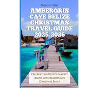 Ambergris Caye Belize Christmas Travel Guide 2025-2026: Celebrate on Belize’s Largest Island with Beaches and Christmas Spirit