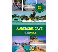 AMBERGRIS CAYE TRAVEL GUIDE 2025-2026: Discover Ambergris Caye, Belize’s Brightest Island with Up-to-Date Guides, Beach Escapes, Dive Spots, and Cultural Highlights
