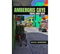 AMBERGRIS CAYE TRAVEL GUIDE 2026: Your Ultimate Caribbean Escape with Beaches, Resorts, Snorkeling, Local Culture, Hidden Gems, Travel Tips, ... Experiences (Travel Destinations Series)
