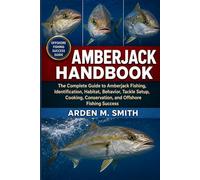 AMBERJACK HANDBOOK: The Complete Guide to Amberjack Fishing, Identification, Habitat, Behavior, Tackle Setup, Cooking, Conservation, and Offshore Fishing Success
