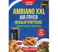 Ambiano XXL Heißluftfritteuse Rezeptbuch Deutsch: Das ultimative 100 schnelle Kochbuch