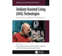Ambient Assisted Living (AAL) Technologies: Transitioning from Healthcare 4.0 to Healthcare 5.0 (Innovations in Health Informatics and Healthcare)