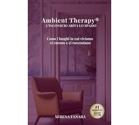 AMBIENT THERAPY® - L’INCONSCIO ABITA LO SPAZIO: Come i luoghi in cui viviamo ci curano e ci raccontano