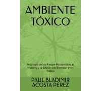 AMBIENTE TÓXICO: Psicología de los Riesgos Psicosociales, el Mobbing y la Gestión del Bienestar en el Trabajo