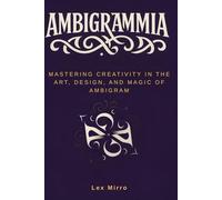 Ambigrammia: Mastering Creativity in the Art, Design and Magic of Ambigrams