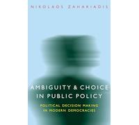 Ambiguity and Choice in Public Policy: Political Decision Making in Modern Democracies (American Governance and Public Policy series)