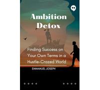 Ambition Detox, Finding Success on Your Own Terms in a Hustle-Crazed World