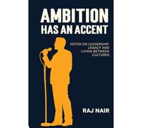 Ambition Has An Accent: Notes on Leadership, Legacy and Living between Cultures