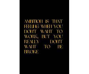 AMBITION IS THAT FEELING WHEN YOU DON’T WANT TO WORK, BUT YOU REALLY DON’T WANT TO BE BROKE: Motivational Notebook,Inspirational Positive Journal for Women Men, Lined Pages