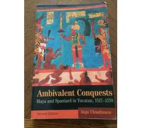 Ambivalent Conquests: Maya and Spaniard in Yucatan, 1517-1570: 61 (Cambridge Latin American Studies, Series Number 61)