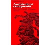 Ambivalent Conquests: Maya and Spaniard in Yucatan, 1517-1570 (Cambridge Latin American Studies, Series Number 61)