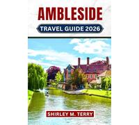 Ambleside Travel Guide 2026: Your Complete Companion to the Lake District's Gateway Town - Hiking Routes, Local Secrets, Seasonal Adventures, and Practical Travel Planning