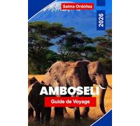 AMBOSELI Guide de voyage 2026: Découvrez la faune du safari, les vues du mont Kilimandjaro, des paysages pittoresques, la culture locale et des conseils pratiques pour votre aventure au Kenya