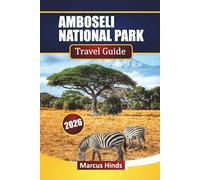 AMBOSELI NATIONAL PARK TRAVEL GUIDE 2026: Discover iconic wildlife, Safari Planning, Cultural Insights, and Day-to-Day Tips for Your Kenya Journey