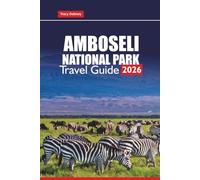 AMBOSELI NATIONAL PARK Travel Guide 2026: Explore Wildlife Safaris, Beaches, National Parks, and Cultural Adventures with Itinerary Plans, Maps, and Local Tips