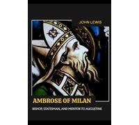AMBROSE OF MILAN: BISHOP, STATESMAN, AND MENTOR TO AUGUSTINE (Early Church Account Series)