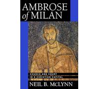 Ambrose of Milan: Church and Court in a Christian Capital: 22 (Transformation of the Classical Heritage)