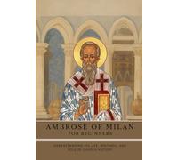 Ambrose of Milan for Beginners: Understanding His Life, Writings, and Role in Church History (Early Church History Series)