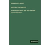 Ambrosia und Nektar!: 200 ernste und heitere Fest- und Tafellieder, Reden, Aufsätze etc.