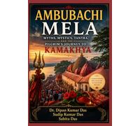Ambubachi Mela: Myths, Mystics, Tantra, and the Pilgrim's Journey to Kamakhya