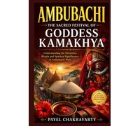 Ambubachi: The Sacred Festival of Goddess Kamakhya: Understanding the Mysteries, Rituals and Spiritual Significance of Ambubachi Mela