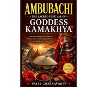 Ambubachi: The Sacred Festival of Goddess Kamakhya: Understanding the Mysteries, Rituals and Spiritual Significance of Ambubachi Mela