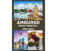 AMBURGO Guida turistica 2025-2026: Scopri l'anima della metropoli marittima tedesca: cultura, cucina, storia, tesori nascosti e consigli di viaggio pratici per ogni esploratore.