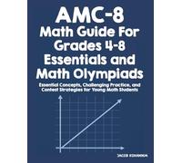 AMC-8 Math Guide For Grades 4-8 Essentials and MATH OLMPIADS: Essential Concepts, Challenging Practice, and Contest Strategies for Young Math Students