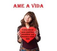 Ame A Vida Como Elevar Seus Padrões Encontrar Sua Pessoa E Viver Feliz