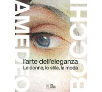 Amedeo Bocchi: l'arte dell'eleganza. Le donne, lo stile, la moda. Ediz. a colori