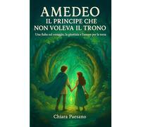 Amedeo,il principe che non voleva il trono: Una fiaba sul coraggio, la giustizia e l'amore per la terra.