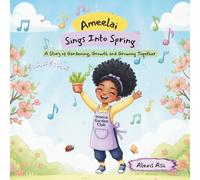 Ameelai Sings Into Spring: A Story of Gardening, Growth and Growing Together (A Day With Ameelai Collection)
