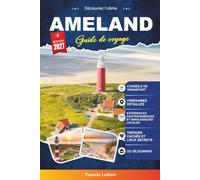 AMELAND GUIDE DE VOYAGE 2027: Explorez les plages, la nature, les itinéraires cyclables, les trésors cachés et la cuisine locale