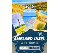 AMELAND INSEL REISEFÜHRER 2026: Entdecke Hollum, Ballum, Nes und Buren, den berühmten Leuchtturm Bornrif, Naturerlebnisse im Wattenmeer und ... Museen, Kultur und praktischen Reisetipps