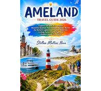 AMELAND TRAVEL GUIDE 2026: Explore the Best of Ameland: Beautiful Beaches, Nes, Hollum, Ballum, Buren, the Bornrif Lighthouse, Nature Reserves, Cycling Paths, Ferry Tips, and Hidden Island Treasures