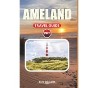 AMELAND TRAVEL GUIDE 2027: Everything You Need for an Unforgettable Island Escape with Beaches, Hiking, Nature Reserves, Family Activities, and Local Secrets