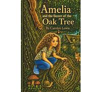 Amelia and the Secret of the Oak Tree: Book 1 (Amelia's Garden Adventures)