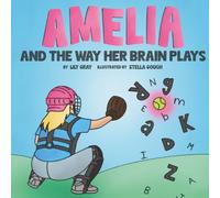 Amelia and the Way Her Brain Plays: A Story of Strength, Confidence, and Learning Differently