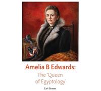 Amelia B Edwards: The 'Queen of Egyptology' (Spotlight)