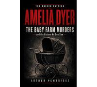 Amelia Dyer: The Baby Farm Murders - and the Pattern No One Saw (The Unseen Pattern)