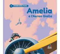 Amelia e l'Aereo Giallo: Una storia illustrata su coraggio, avventura e la magia di volare oltre ogni limite (Piccoli Giganti)