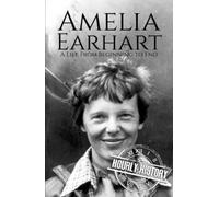 Amelia Earhart: A Life from Beginning to End (Biographies of Women in History)