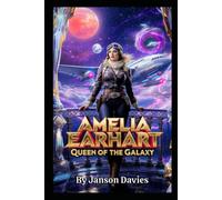 Amelia Earhart: Queen of the Galaxy: Her Final Flight Was Only the Beginning