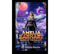 Amelia Earhart: Queen of the Galaxy: Her Final Flight Was Only the Beginning