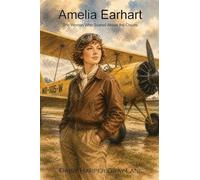 Amelia Earhart: The Woman Who Soared Above the Clouds: 1 (Brilliant Women Remarkable Stories)