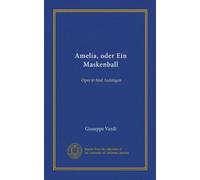 Amelia, oder Ein Maskenball: Oper in fünf Aufzügen