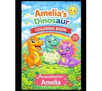 Amelia’s Dinosaur Coloring Book: A Personalized Coloring Book with Cute Dinosaurs: A Personalized Dinosaur Coloring Adventure for Kids - Featuring Amelia in Every Page (Names Series Colletion)