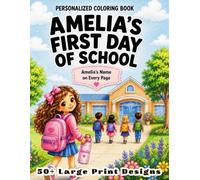 Amelia’s First Day of School: Personalized Coloring Book for Girls Ages 4-8 with 50+ Large Print Designs, Classroom, Friends, Learning and School Activities (Amelia Coloring Book)