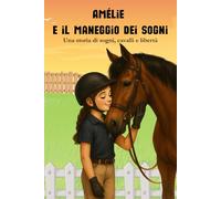 Amélie e il maneggio dei sogni: Libro per bambini sull’equitazione, l’amicizia e la passione per i cavalli!